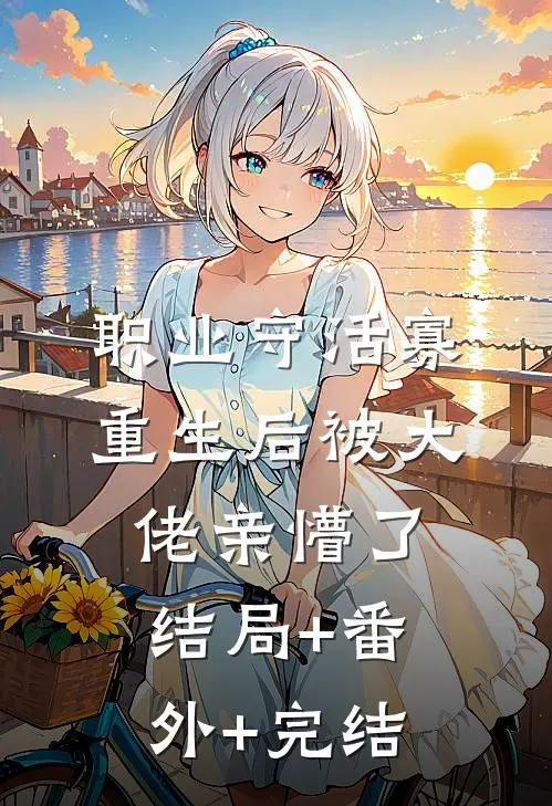 职业守活寡，重生后被大佬亲懵了:结局+番外+完结