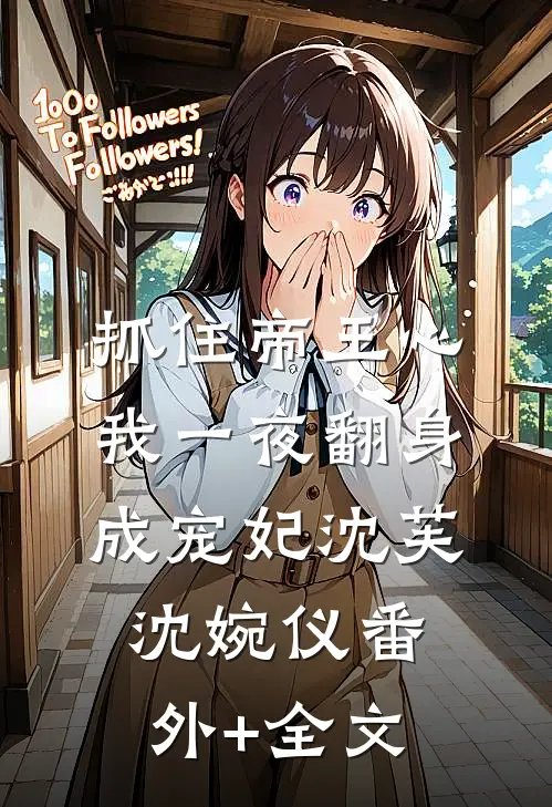 抓住帝王心，我一夜翻身成宠妃沈芙沈婉仪(番外)+(全文)