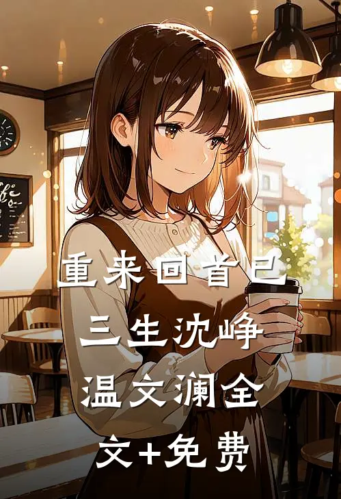重来回首已三生沈峥温文澜全文+免费