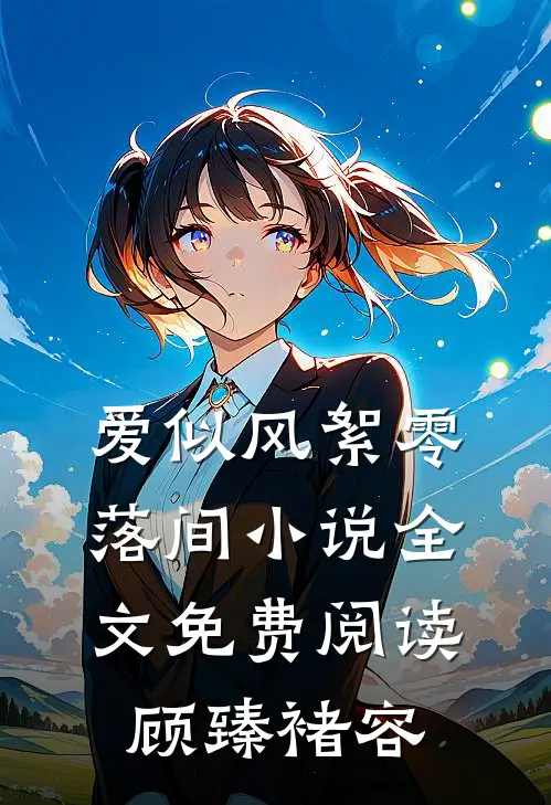 爱似风絮零落间小说全文免费阅读顾臻褚容