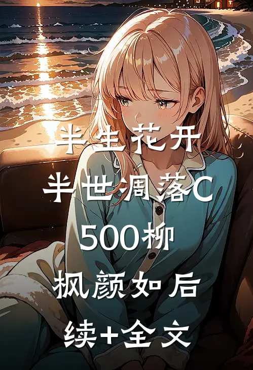 半生花开，半世凋落C500柳枫颜如后续+全文