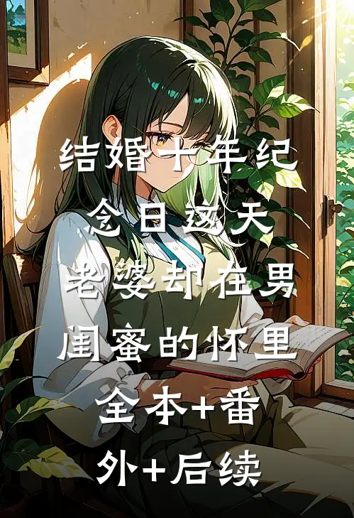 结婚十年纪念日这天，老婆却在男闺蜜的怀里全本+番外+后续