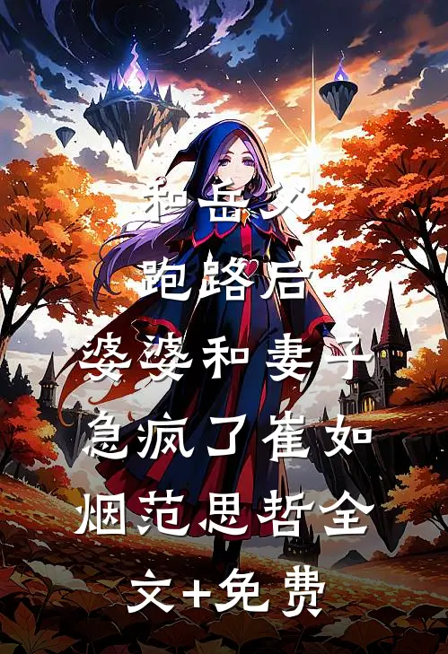 和岳父跑路后，婆婆和妻子急疯了崔如烟范思哲全文+免费