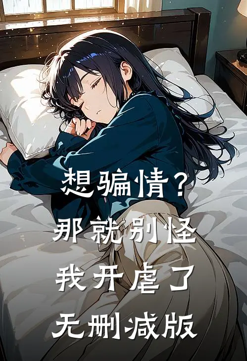 想骗情？那就别怪我开虐了无删减版