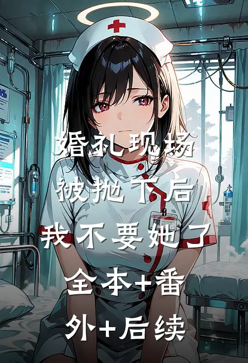 婚礼现场被抛下后，我不要她了全本+番外+后续
