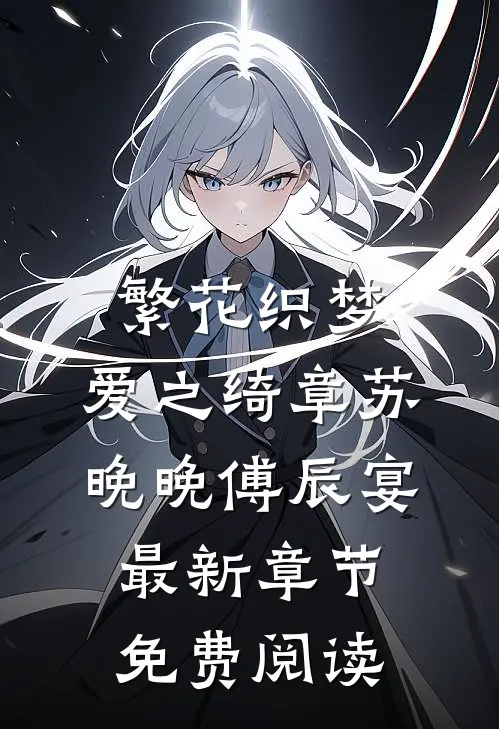 繁花织梦，爱之绮章苏晚晚傅辰宴最新章节免费阅读