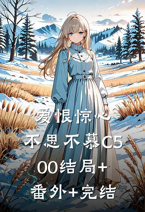 爱恨惊心，不思不慕C500结局+番外+完结
