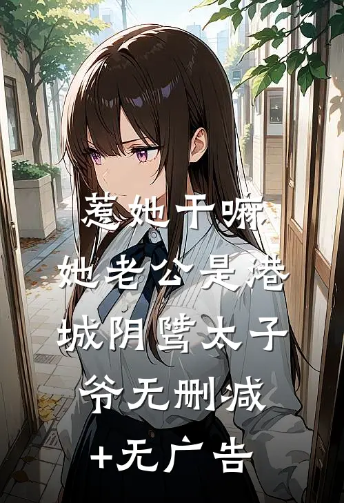 惹她干嘛，她老公是港城阴骘太子爷无删减+无广告