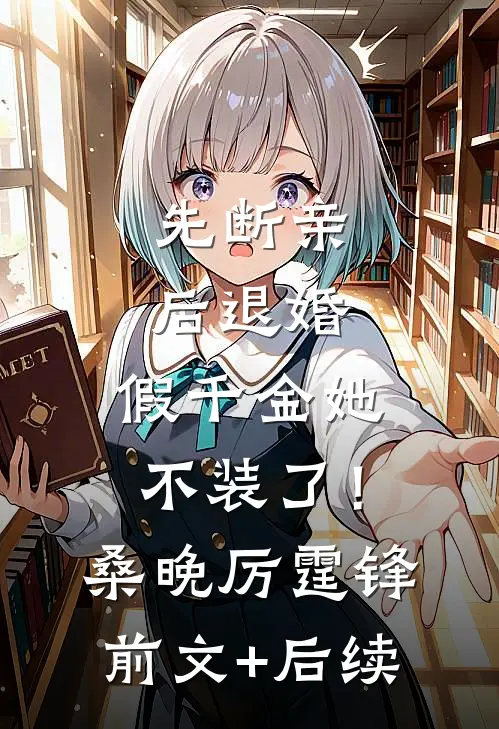 先断亲，后退婚，假千金她不装了！桑晚厉霆锋前文+后续