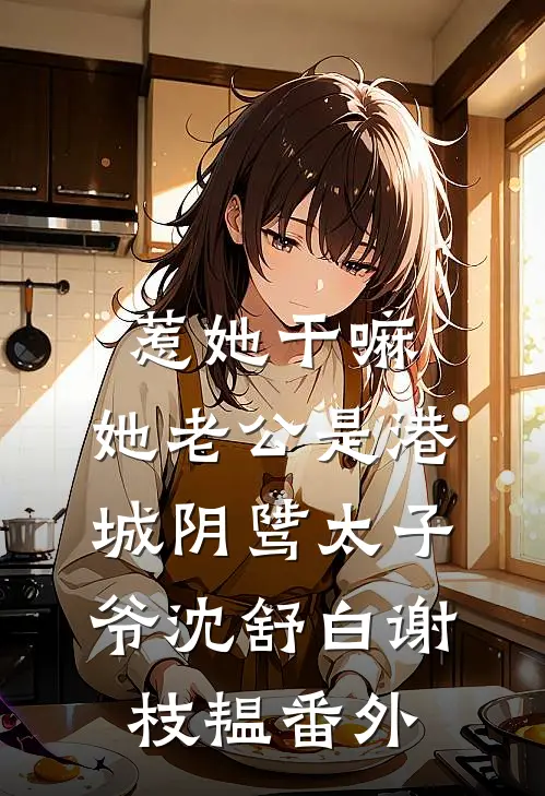 惹她干嘛，她老公是港城阴骘太子爷沈舒白谢枝韫 番外