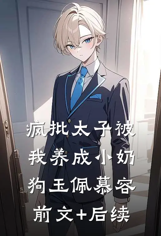 疯批太子被我养成小奶狗玉佩慕容前文+后续