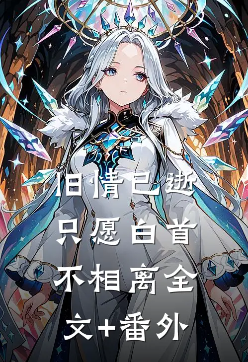 旧情已逝，只愿白首不相离全文+番外