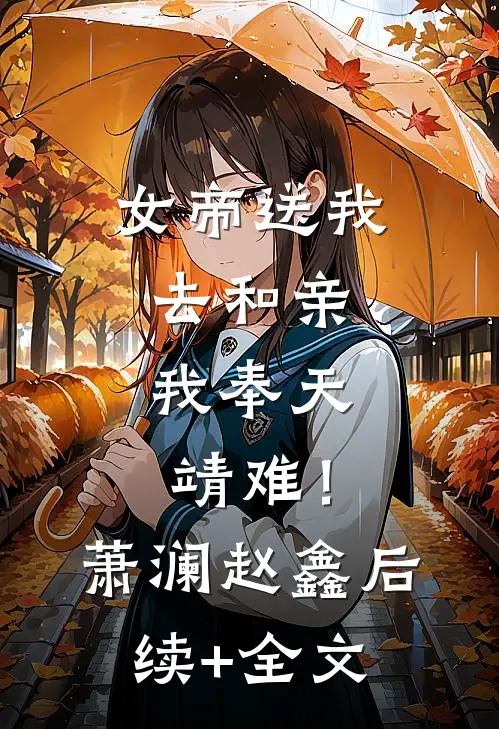 女帝送我去和亲，我奉天靖难！萧澜赵鑫后续+全文