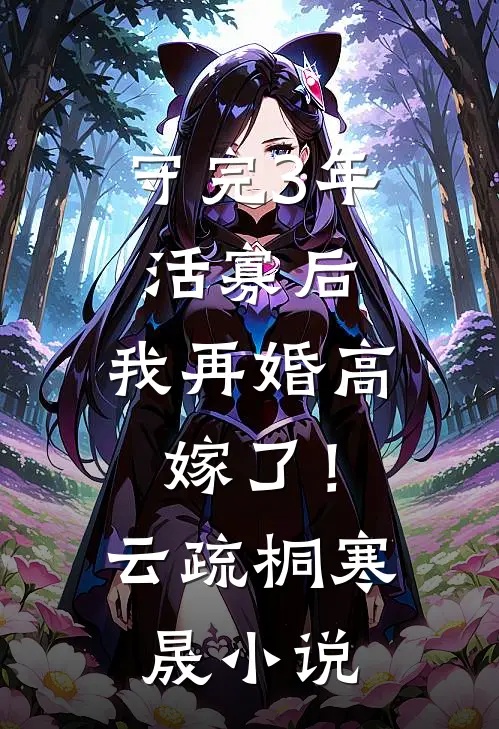 守完3年活寡后，我再婚高嫁了！云疏桐寒晟小说