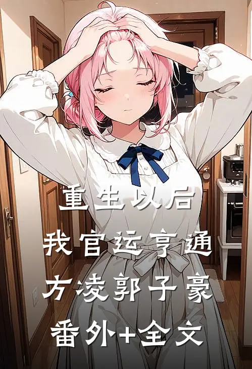 重生以后，我官运亨通方凌郭子豪:(番外)+(全文)