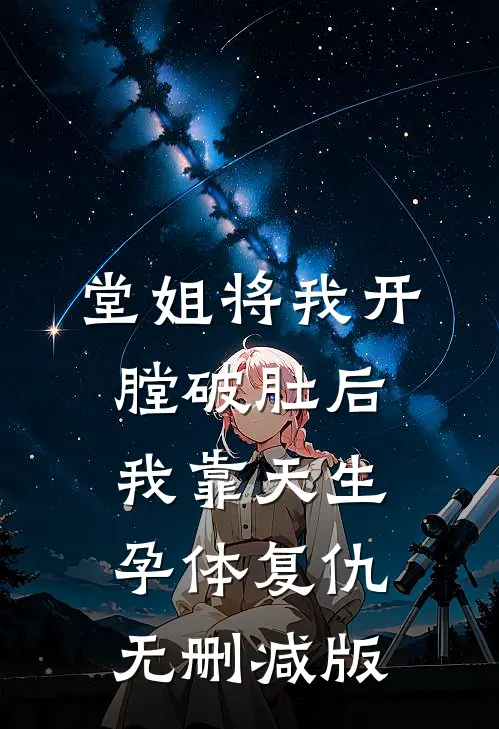 堂姐将我开膛破肚后，我靠天生孕体复仇无删减版