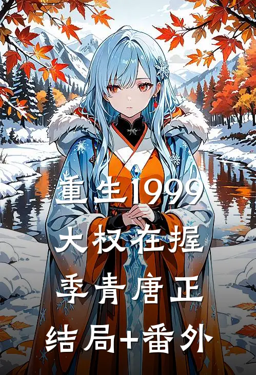 重生1999：大权在握季青唐正:结局+番外