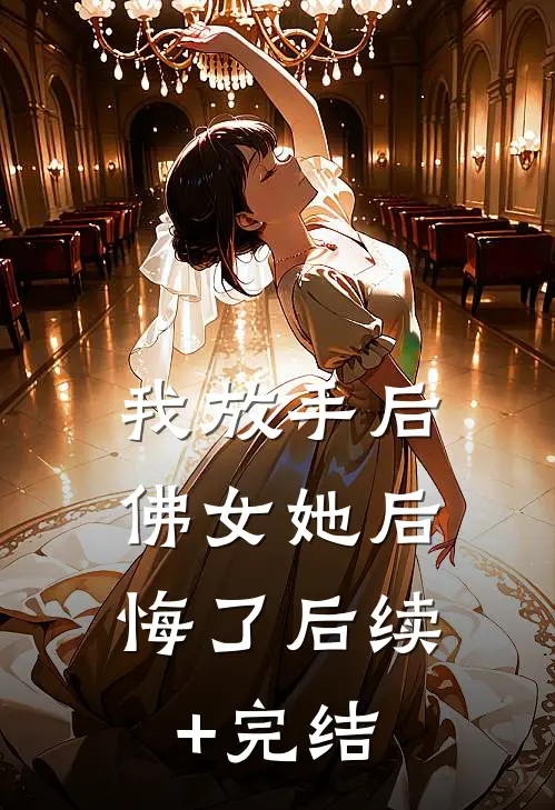 我放手后，佛女她后悔了后续+完结