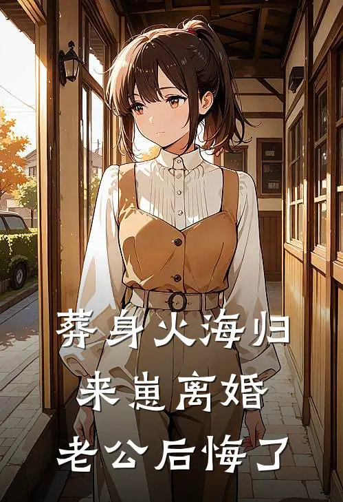 葬身火海归来崽离婚，老公后悔了