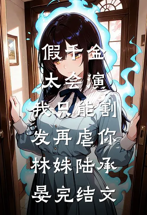 假千金太会演，我只能割发再虐你林姝陆承晏完结文