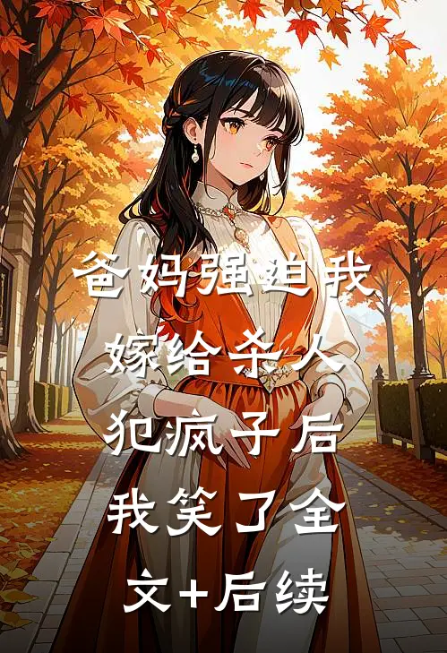 爸妈强迫我嫁给杀人犯疯子后，我笑了全文+后续