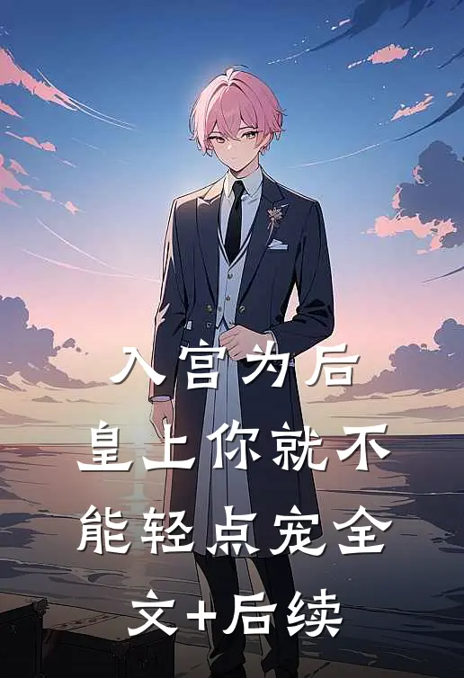 入宫为后，皇上你就不能轻点宠全文+后续