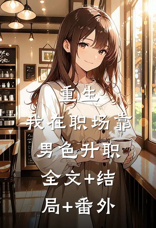 重生：我在职场靠男色升职全文+结局+番外