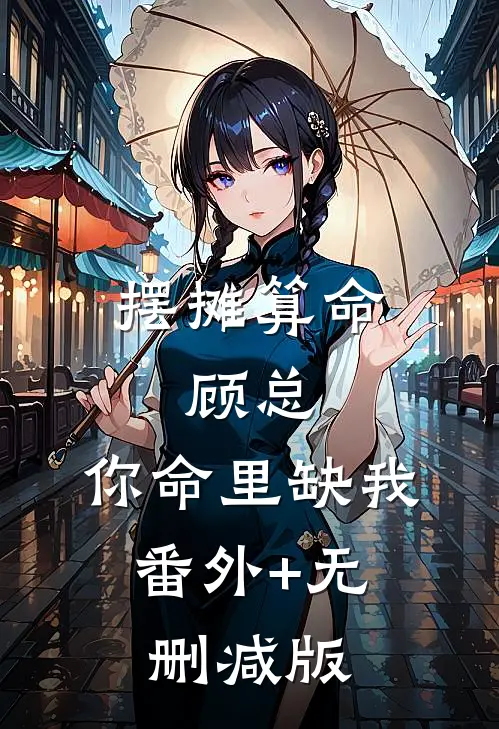 摆摊算命：顾总，你命里缺我:番外+无删减版