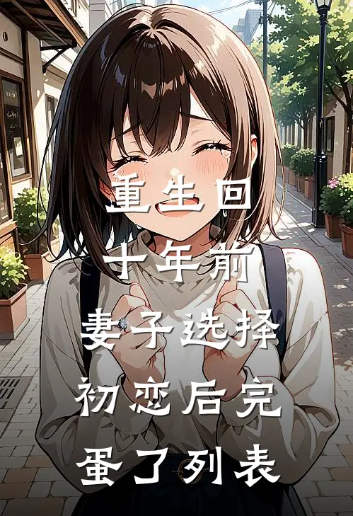 重生回十年前，妻子选择初恋后完蛋了列表