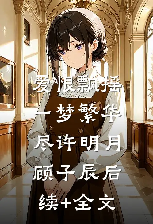 爱恨飘摇，一梦繁华尽许明月顾子辰后续+全文