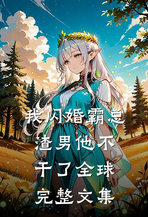我闪婚霸总，渣男他不干了全球完整文集