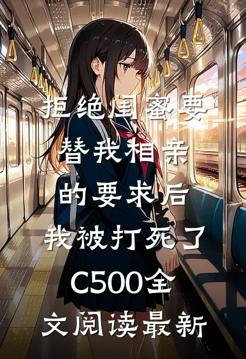 拒绝闺蜜要替我相亲的要求后，我被打死了C500全文阅读最新