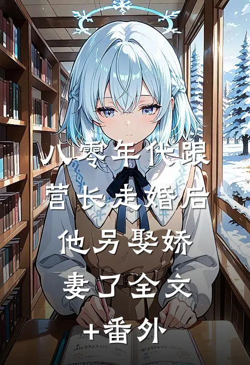 八零年代跟营长走婚后，他另娶娇妻了全文+番外