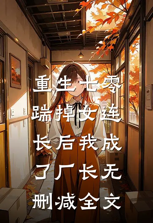 重生七零，踹掉女连长后我成了厂长无删减全文