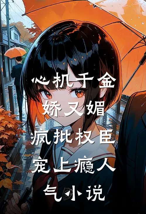 心机千金娇又媚，疯批权臣宠上瘾人气小说