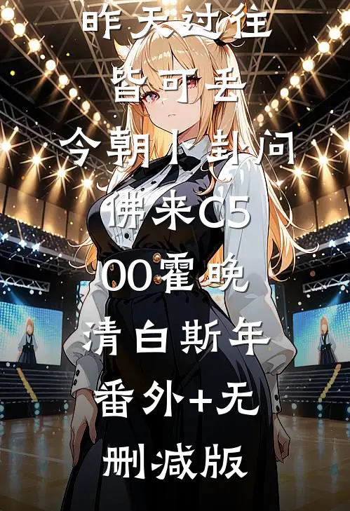 昨天过往皆可丢，今朝卜卦问佛来C500霍晚清白斯年:番外+无删减版