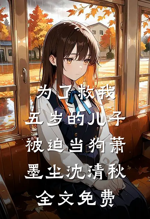 为了救我，五岁的儿子被迫当狗萧墨尘沈清秋全文免费