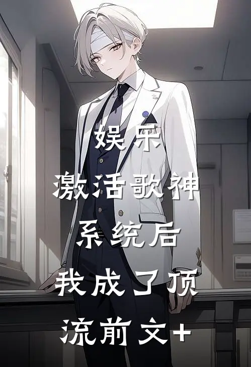 娱乐：激活歌神系统后，我成了顶流前文+