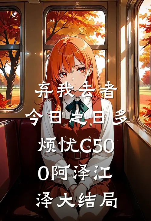 弃我去者，今日之日多烦忧C500阿泽江泽大结局