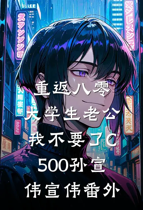 重返八零，大学生老公我不要了C500孙宣伟宣伟番外