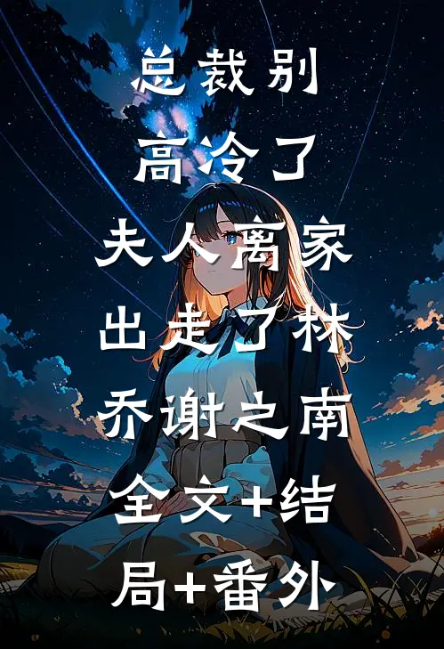 总裁别高冷了，夫人离家出走了林乔谢之南:全文+结局+番外
