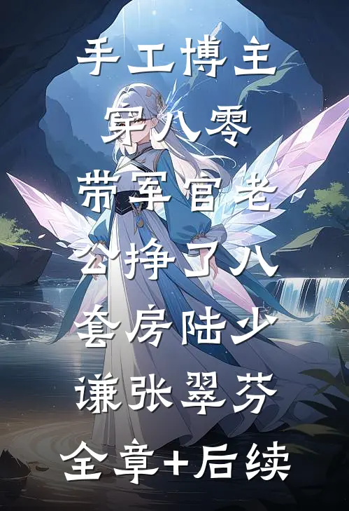 手工博主穿八零：带军官老公挣了八套房陆少谦张翠芬:全章+后续