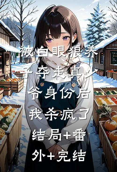 被白眼狼养子夺走真少爷身份后，我杀疯了结局+番外+完结