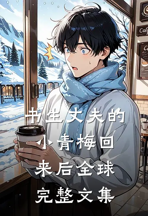 书生丈夫的小青梅回来后全球完整文集