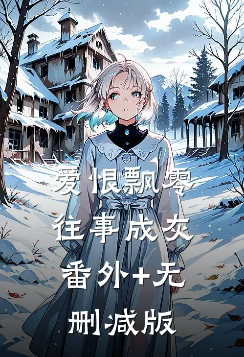 爱恨飘零，往事成灰:番外+无删减版