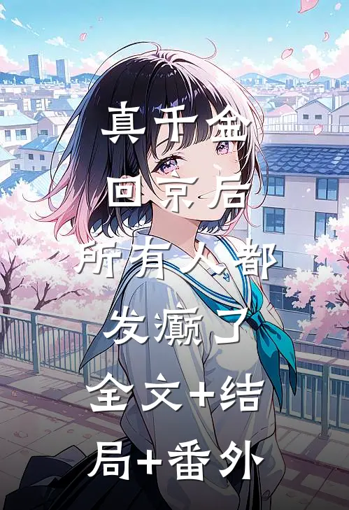 真千金回京后，所有人都发癫了:全文+结局+番外