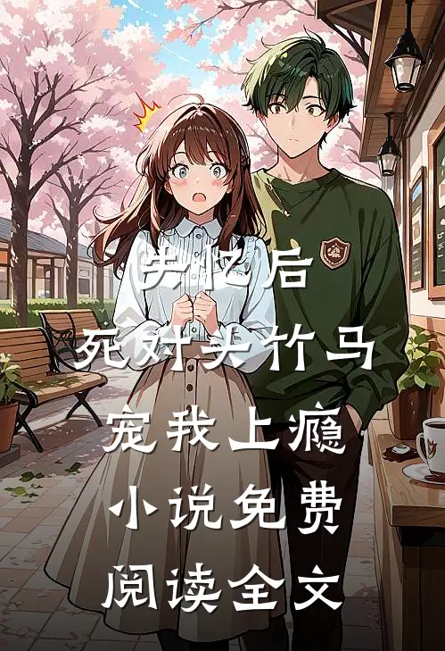 失忆后，死对头竹马宠我上瘾小说免费阅读全文
