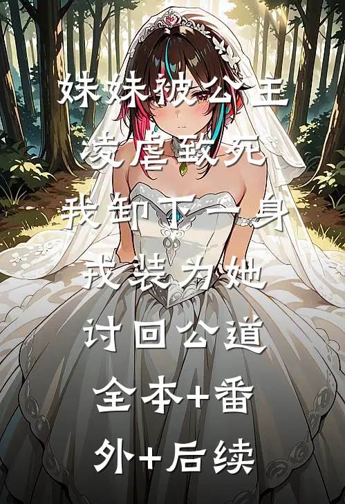 妹妹被公主凌虐致死，我卸下一身戎装为她讨回公道:全本+番外+后续