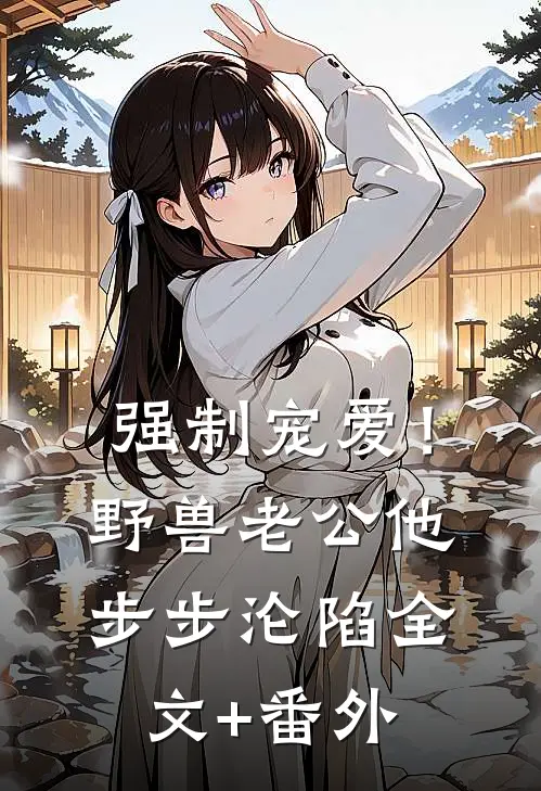 强制宠爱！野兽老公他步步沦陷全文+番外