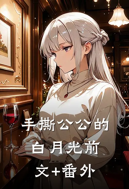 手撕公公的白月光前文+番外